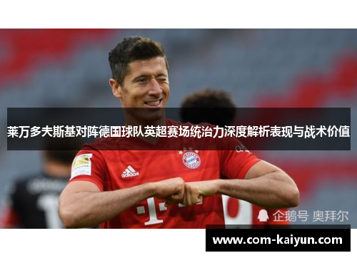 莱万多夫斯基对阵德国球队英超赛场统治力深度解析表现与战术价值 莱万多夫斯基对阵德国球队英超赛场统治力深度解析表现与战术价值