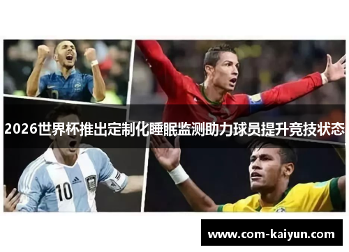 2026世界杯推出定制化睡眠监测助力球员提升竞技状态 2026世界杯推出定制化睡眠监测助力球员提升竞技状态