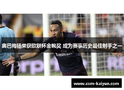 奥巴梅扬荣获欧联杯金靴奖 成为赛事历史最佳射手之一 奥巴梅扬荣获欧联杯金靴奖 成为赛事历史最佳射手之一