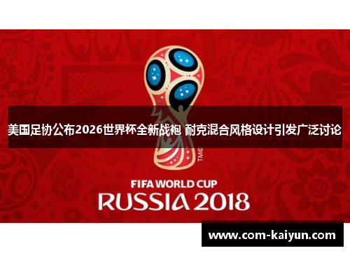 美国足协公布2026世界杯全新战袍 耐克混合风格设计引发广泛讨论