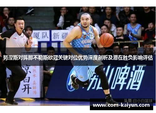 努涅斯对阵那不勒斯欧冠关键对位优势深度剖析及潜在胜负影响评估