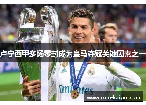 卢宁西甲多场零封成为皇马夺冠关键因素之一
