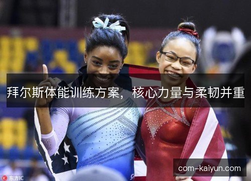 拜尔斯体能训练方案,核心力量与柔韧并重 拜尔斯体能训练方案,核心力量与柔韧并重