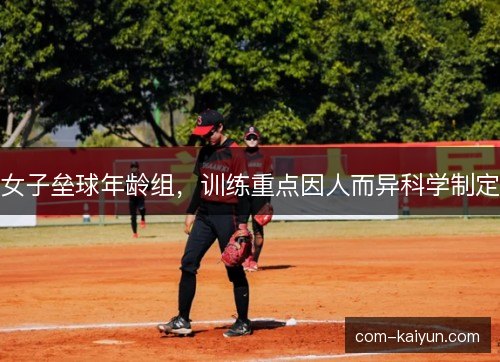 女子垒球年龄组，训练重点因人而异科学制定